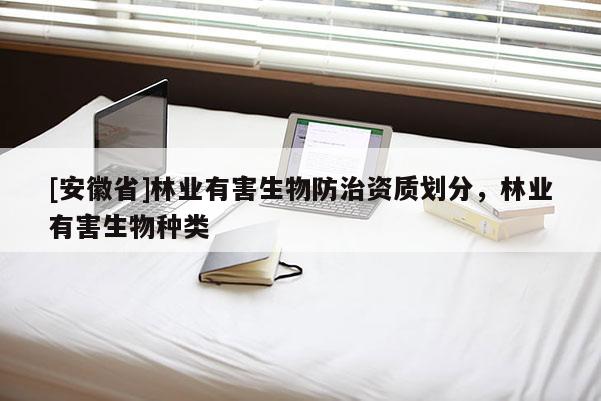 [安徽省]林業有害生物防治資質劃分，林業有害生物種類