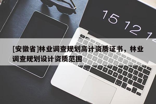 [安徽省]林業調查規劃高計資質證書，林業調查規劃設計資質范圍