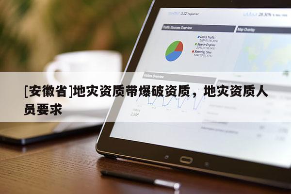 [安徽省]地災資質帶爆破資質，地災資質人員要求