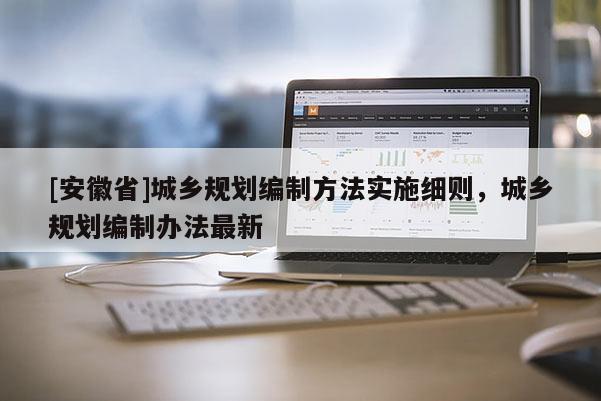 [安徽省]城鄉規劃編制方法實施細則，城鄉規劃編制辦法最新