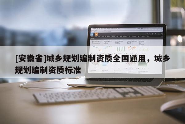 [安徽省]城鄉規劃編制資質全國通用，城鄉規劃編制資質標準