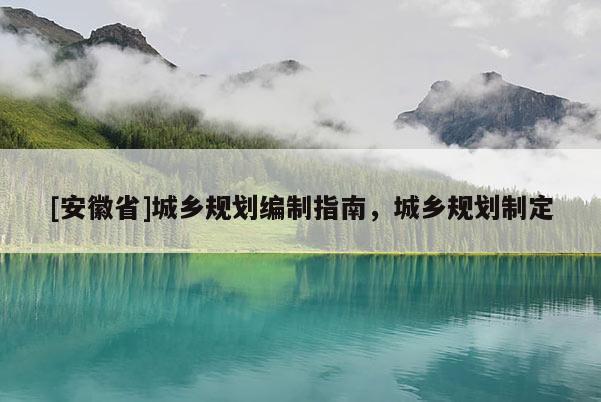 [安徽省]城鄉(xiāng)規(guī)劃編制指南，城鄉(xiāng)規(guī)劃制定