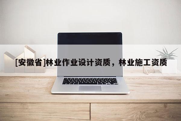 [安徽省]林業作業設計資質，林業施工資質