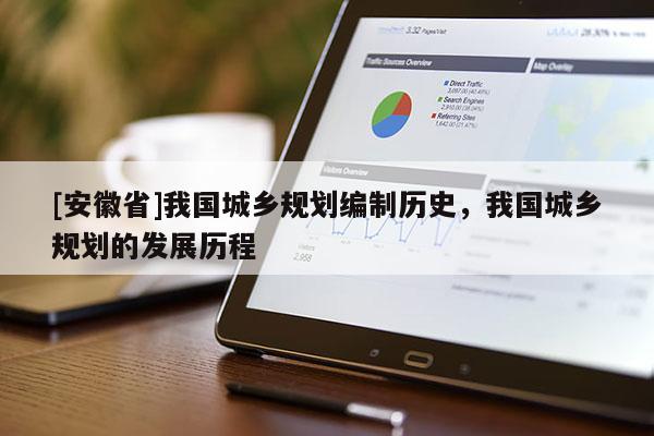 [安徽省]我國城鄉規劃編制歷史，我國城鄉規劃的發展歷程