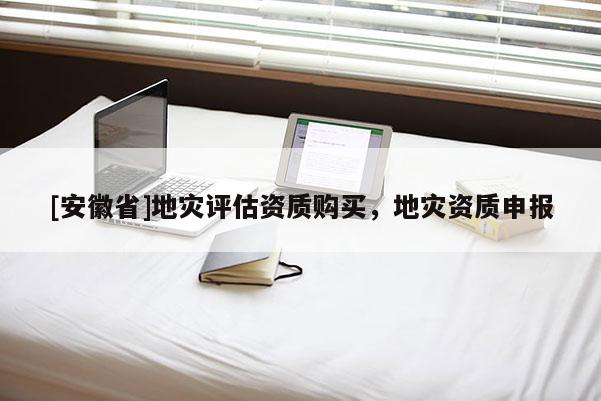 [安徽省]地災評估資質購買，地災資質申報