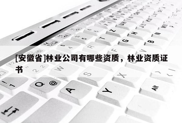 [安徽省]林業公司有哪些資質，林業資質證書