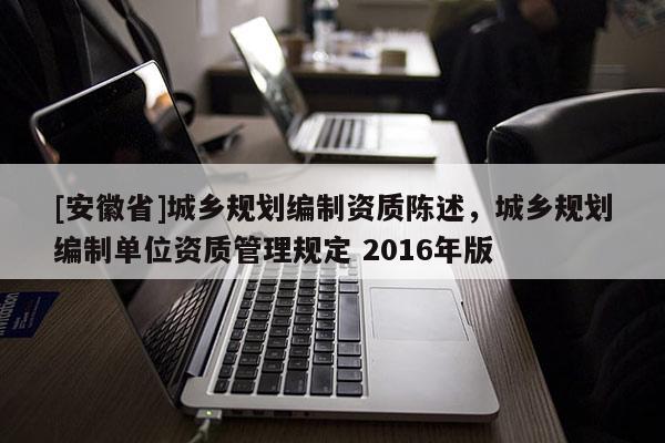 [安徽省]城鄉規劃編制資質陳述，城鄉規劃編制單位資質管理規定 2016年版