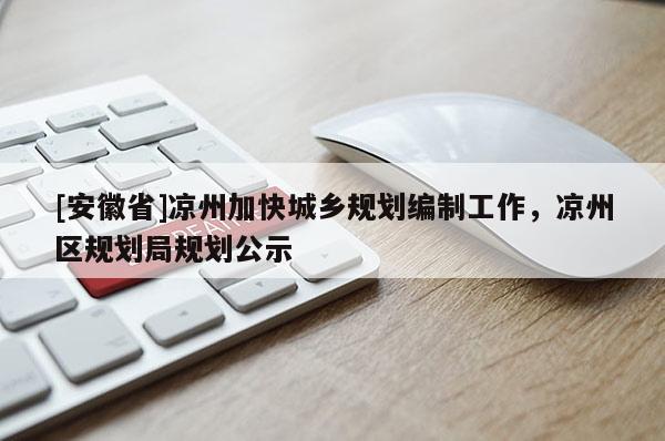 [安徽省]涼州加快城鄉(xiāng)規(guī)劃編制工作，涼州區(qū)規(guī)劃局規(guī)劃公示
