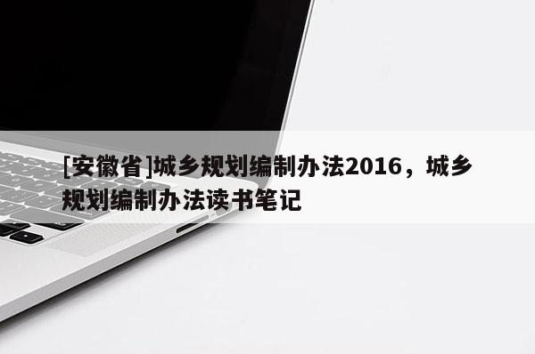 [安徽省]城鄉規劃編制辦法2016，城鄉規劃編制辦法讀書筆記