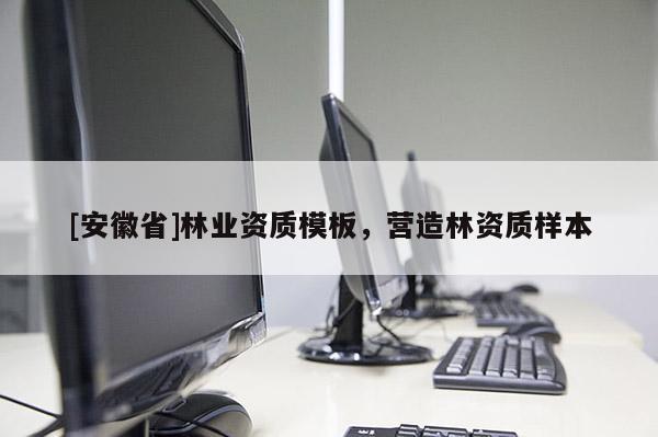 [安徽省]林業(yè)資質(zhì)模板，營造林資質(zhì)樣本