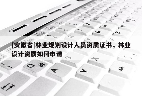 [安徽省]林業規劃設計人員資質證書，林業設計資質如何申請