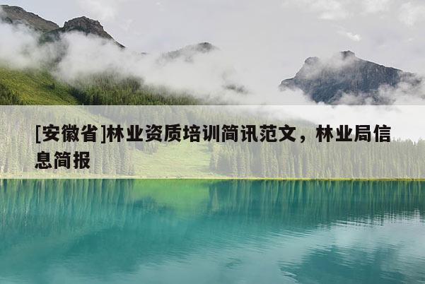 [安徽省]林業(yè)資質(zhì)培訓(xùn)簡訊范文，林業(yè)局信息簡報