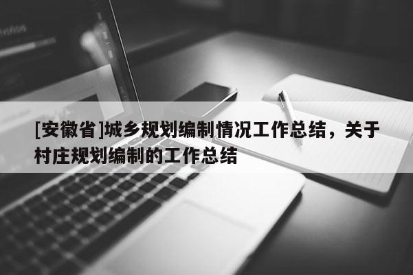 [安徽省]城鄉規劃編制情況工作總結，關于村莊規劃編制的工作總結