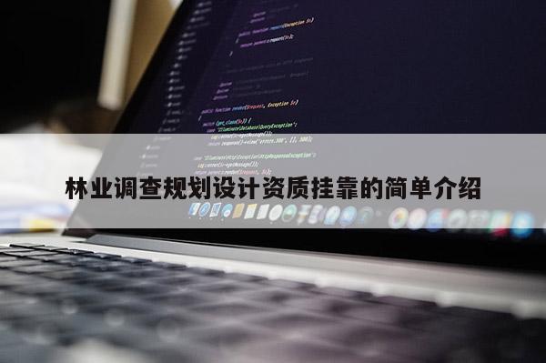 林業(yè)調(diào)查規(guī)劃設(shè)計(jì)資質(zhì) *** 的簡(jiǎn)單介紹