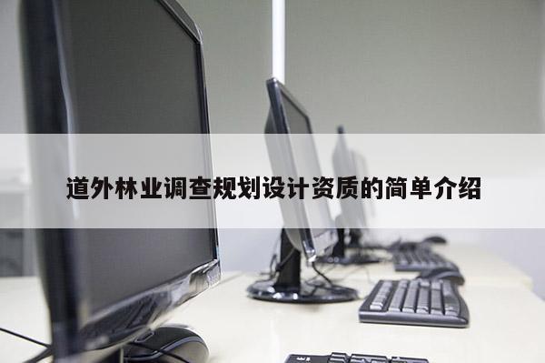 道外林業調查規劃設計資質的簡單介紹