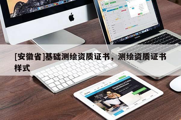 [安徽省]基礎測繪資質證書，測繪資質證書樣式
