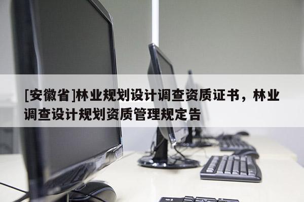 [安徽省]林業規劃設計調查資質證書，林業調查設計規劃資質管理規定告