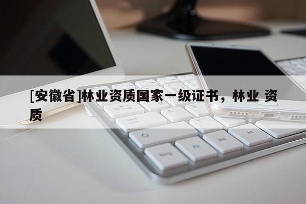 [安徽省]林業資質國家一級證書，林業 資質