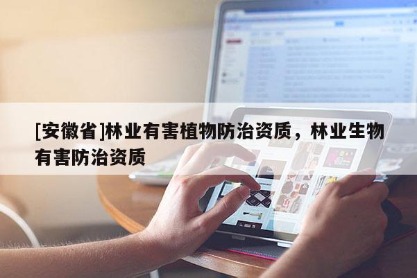 [安徽省]林業有害植物防治資質，林業生物有害防治資質