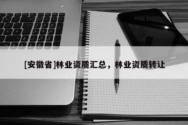 [安徽省]林業資質匯總，林業資質轉讓