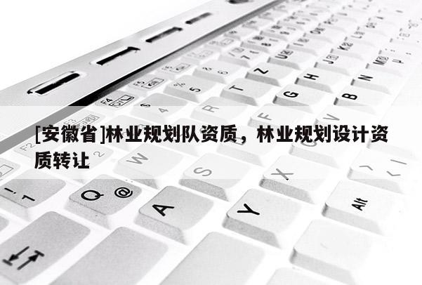 [安徽省]林業規劃隊資質，林業規劃設計資質轉讓