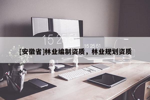 [安徽省]林業編制資質，林業規劃資質