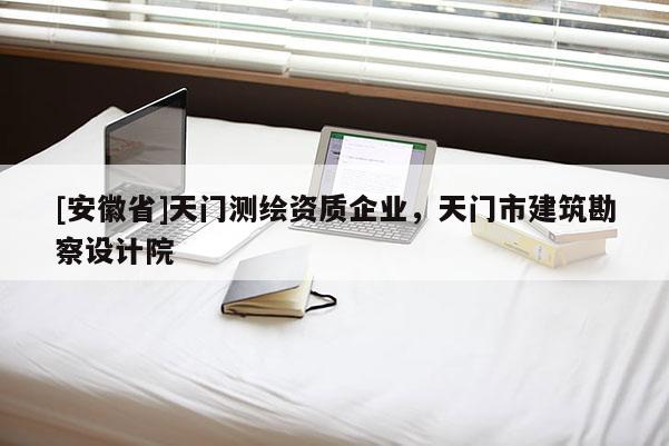 [安徽省]天門測繪資質(zhì)企業(yè)，天門市建筑勘察設(shè)計(jì)院