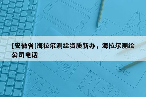 [安徽省]海拉爾測繪資質新辦，海拉爾測繪公司電話