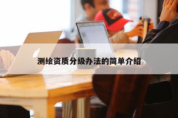 測繪資質分級辦法的簡單介紹