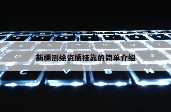 新疆測繪資質 *** 的簡單介紹