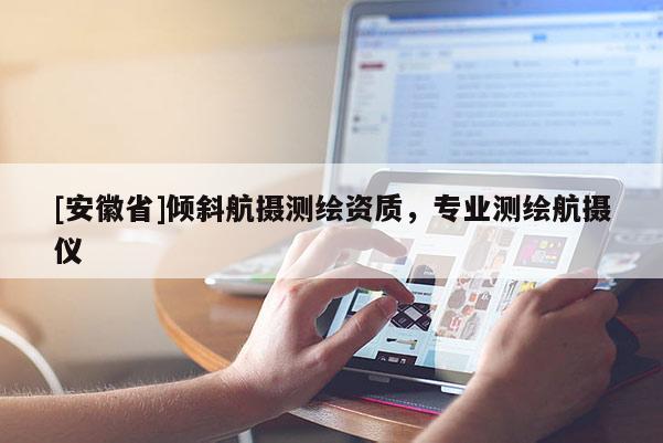 [安徽省]傾斜航攝測繪資質(zhì)，專業(yè)測繪航攝儀