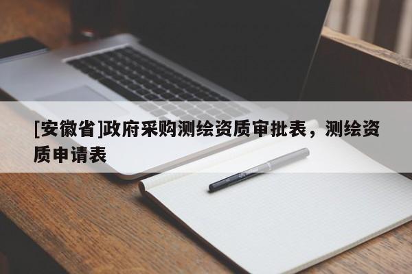 [安徽省]政府采購測繪資質審批表，測繪資質申請表