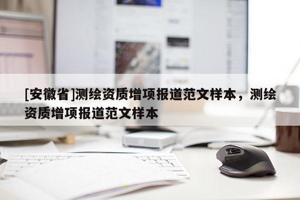 [安徽省]測繪資質增項報道范文樣本，測繪資質增項報道范文樣本