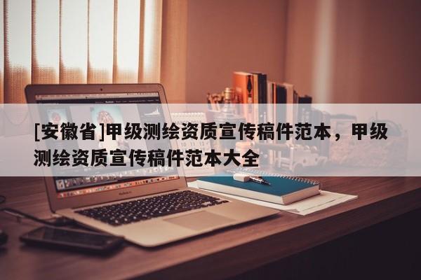 [安徽省]甲級測繪資質宣傳稿件范本，甲級測繪資質宣傳稿件范本大全
