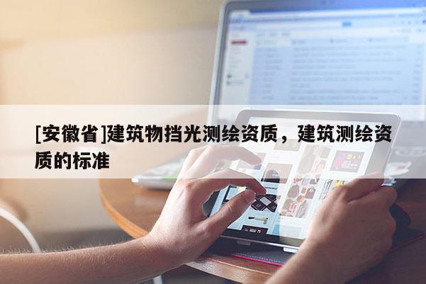[安徽省]建筑物擋光測繪資質，建筑測繪資質的標準