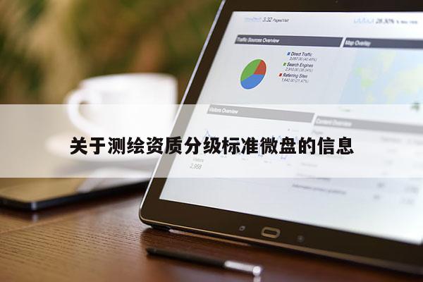 關(guān)于測(cè)繪資質(zhì)分級(jí)標(biāo)準(zhǔn)微盤的信息