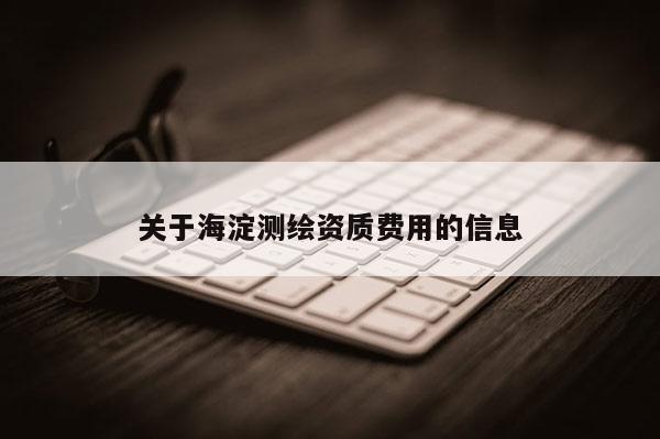 關于海淀測繪資質費用的信息