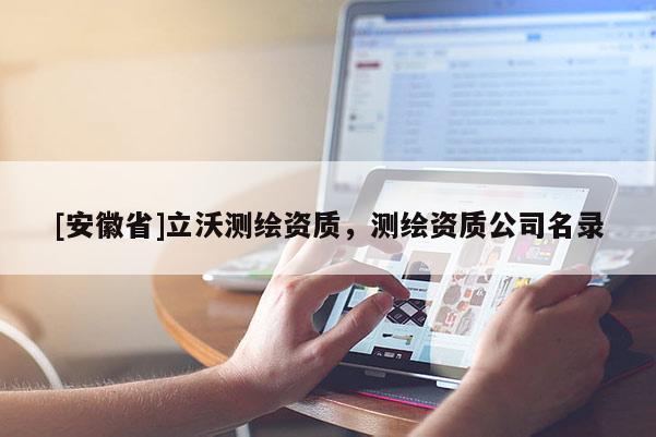 [安徽省]立沃測繪資質(zhì)，測繪資質(zhì)公司名錄