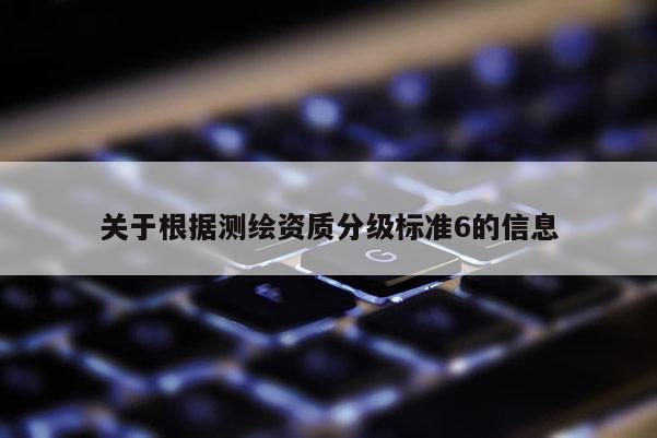 關于根據測繪資質分級標準6的信息