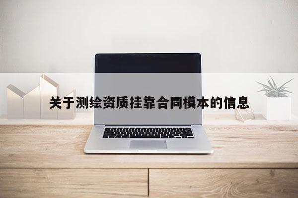 關于測繪資質 *** 合同模本的信息