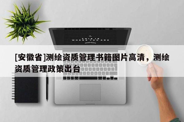[安徽省]測繪資質管理書籍圖片高清，測繪資質管理政策出臺