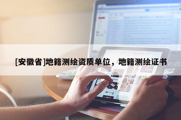 [安徽省]地籍測繪資質單位，地籍測繪證書