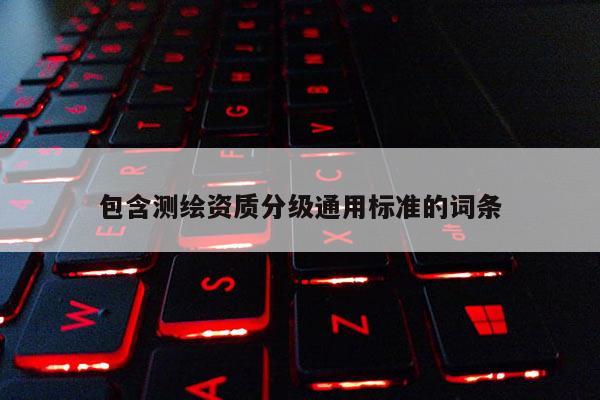 包含測繪資質分級通用標準的詞條