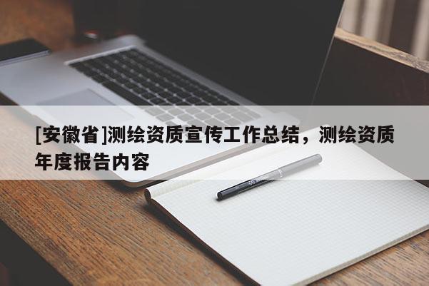[安徽省]測繪資質宣傳工作總結，測繪資質年度報告內容
