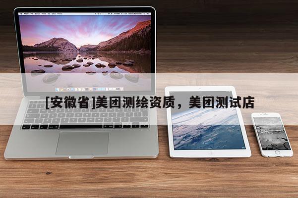 [安徽省]美團測繪資質，美團測試店