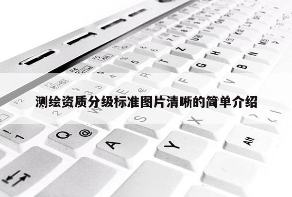 測繪資質分級標準圖片清晰的簡單介紹