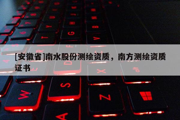 [安徽省]南水股份測繪資質，南方測繪資質證書
