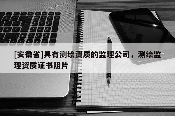 [安徽省]具有測繪資質的監理公司，測繪監理資質證書照片