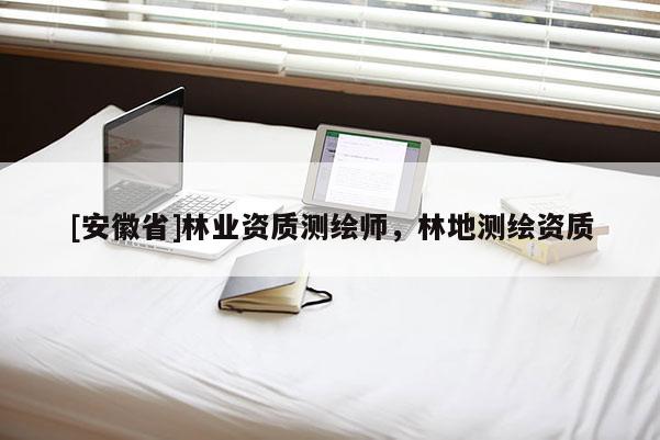 [安徽省]林業資質測繪師，林地測繪資質