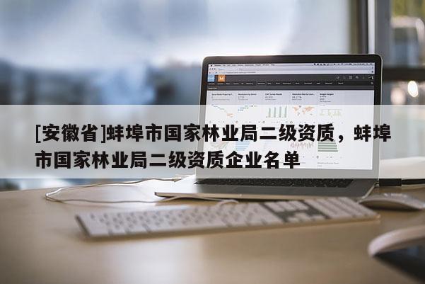 [安徽省]蚌埠市國家林業局二級資質，蚌埠市國家林業局二級資質企業名單